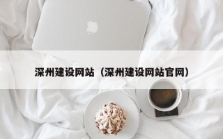 那曲深州建设网站（深州建设网站官网）
